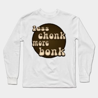 Less Chonk More Bonk Long Sleeve T-Shirt